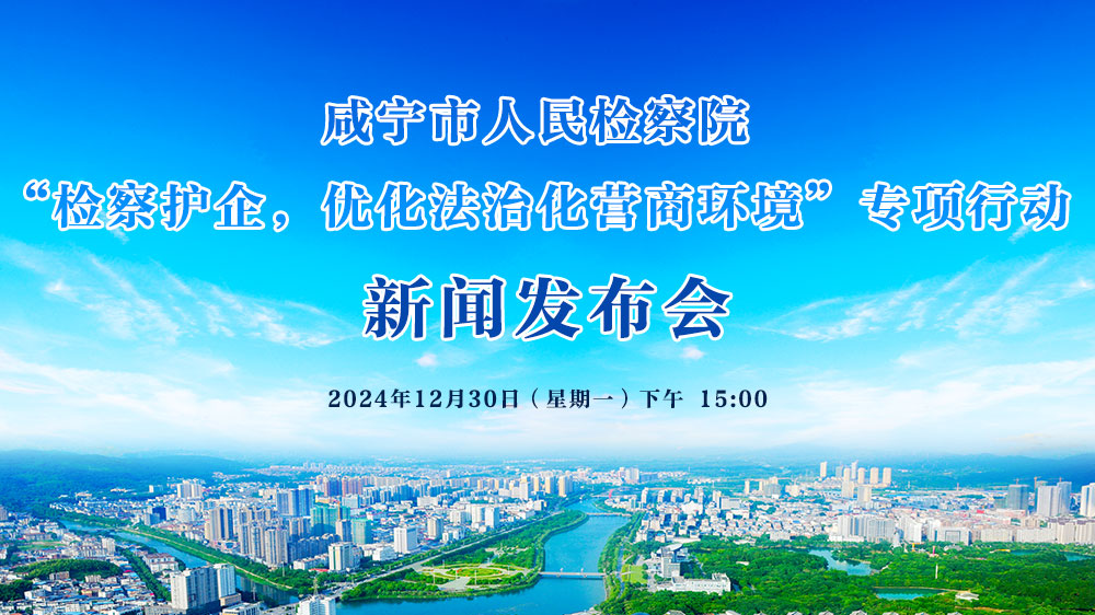咸寧市人民檢察院 “檢察護(hù)企，優(yōu)化法治化營(yíng)商環(huán)境”專(zhuān)項(xiàng)行動(dòng)新聞發(fā)布會(huì)
